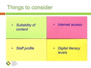 Things to consider
• Digital literacy
levels
• Internet access• Suitability of
content
• Staff profile
 