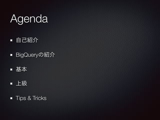 Agenda
自己紹介
BigQueryの紹介
基本
上級
Tips & Tricks
 