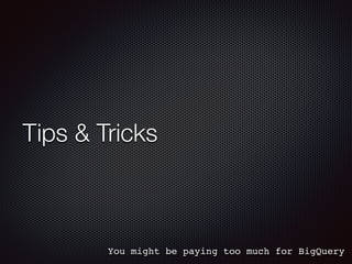 Tips & Tricks
You might be paying too much for BigQuery
 