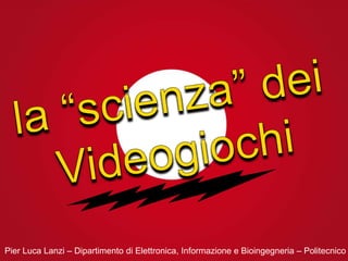Pier Luca Lanzi – Dipartimento di Elettronica, Informazione e Bioingegneria – Politecnico
 