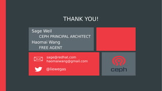 THANK YOU!
Sage Weil
CEPH PRINCIPAL ARCHITECT
Haomai Wang
FREE AGENT
sage@redhat.com
haomaiwang@gmail.com
@liewegas
 