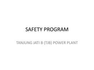 SAFETY PROGRAM
TANJUNG JATI B (TJB) POWER PLANT
 