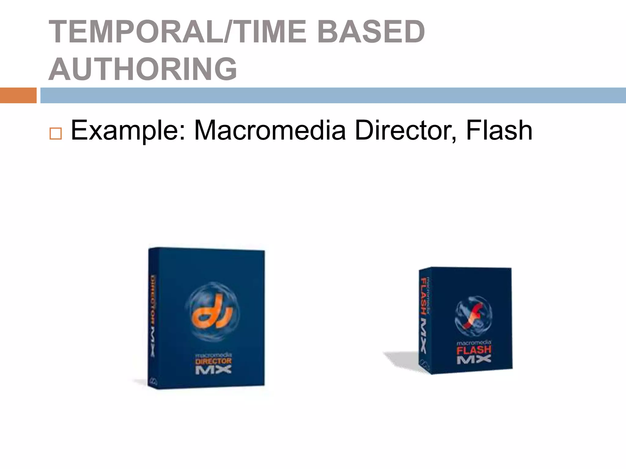 TEMPORAL/TIME BASED
AUTHORING
 Example: Macromedia Director, Flash
 