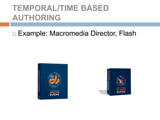 TEMPORAL/TIME BASED
AUTHORING
 Example: Macromedia Director, Flash
 