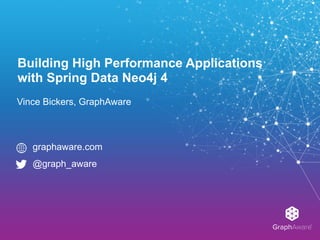 GraphAware
TM
Building High Performance Applications 
with Spring Data Neo4j 4
Vince Bickers, GraphAware
graphaware.com
@graph_aware
 