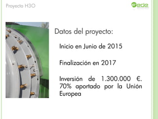 Datos del proyecto:
Inicio en Junio de 2015
Finalización en 2017
Inversión de 1.300.000 €.
70% aportado por la Unión
Europea
Proyecto H3O
 
