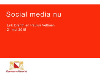 Social media nu
Erik Drenth en Paulus Veltman
21 mei 2015
 