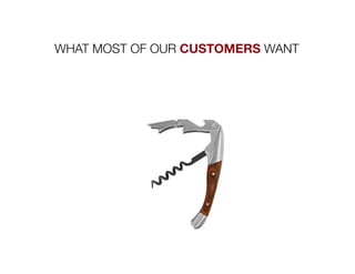 WHAT MOST OF OUR CUSTOMERS WANT
 