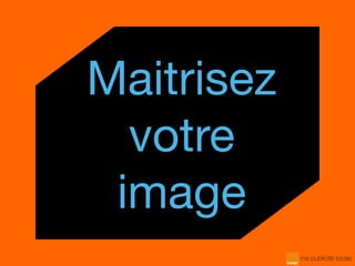 Maitrisez
votre
image
 