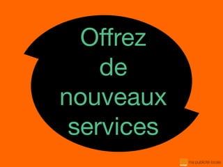 Offrez
de
nouveaux
services
 