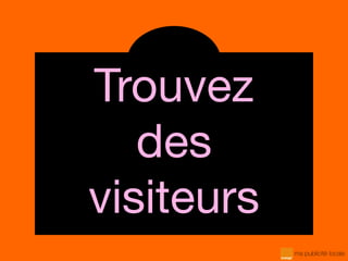 Trouvez
des
visiteurs
 