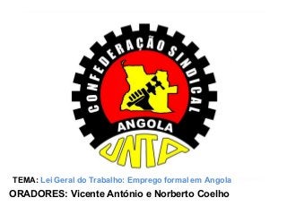 TEMA: Lei Geral do Trabalho: Emprego formal em Angola
ORADORES: Vicente António e Norberto Coelho
 