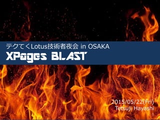 テクてくLotus技術者夜会 in OSAKA
XPages BLAST
2015/05/22(Fri)
Tetsuji Hayashi
1
 
