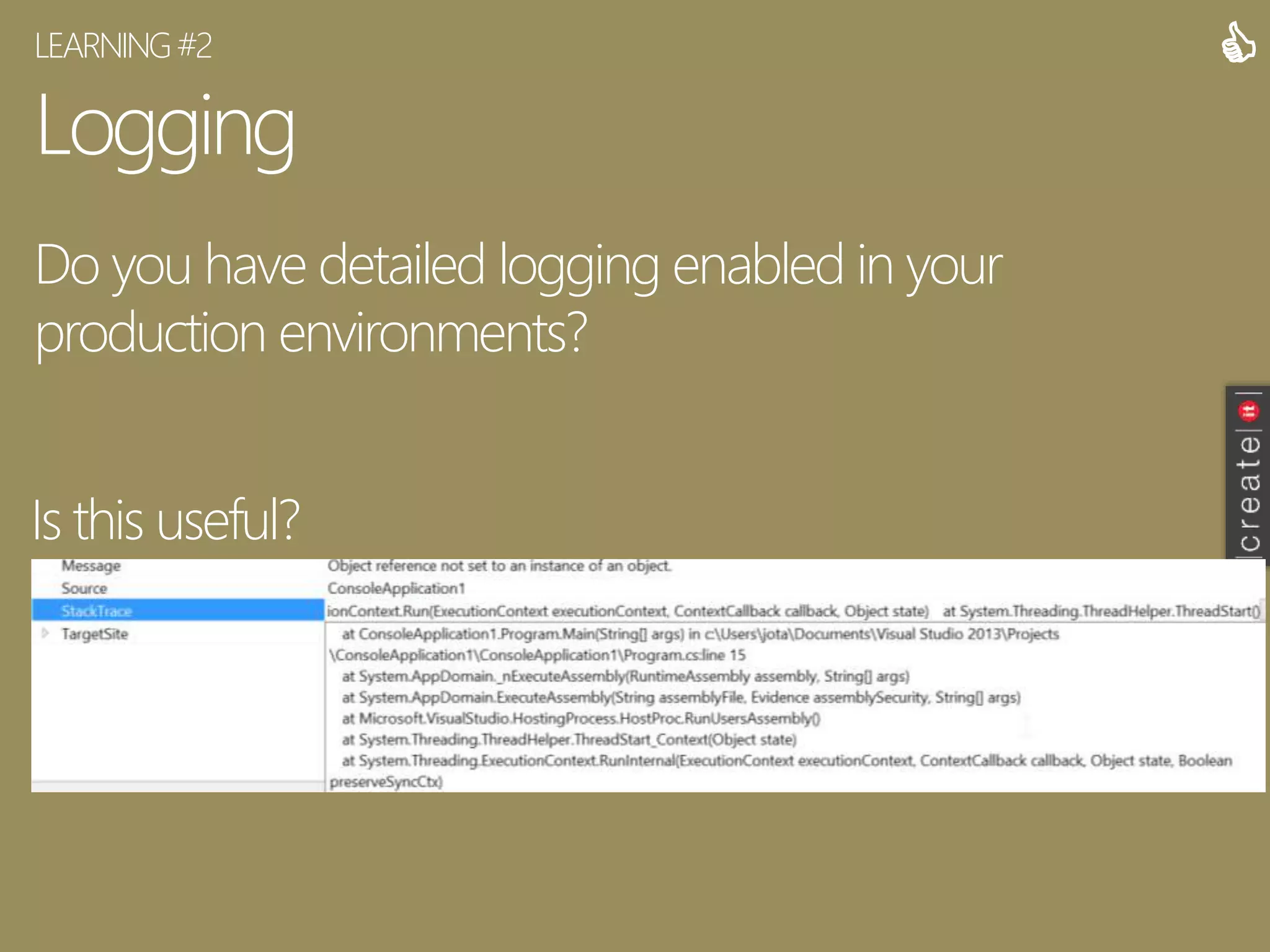 Logging
Do you have detailed logging enabled in your
production environments?
LEARNING#2
Is this useful?

 