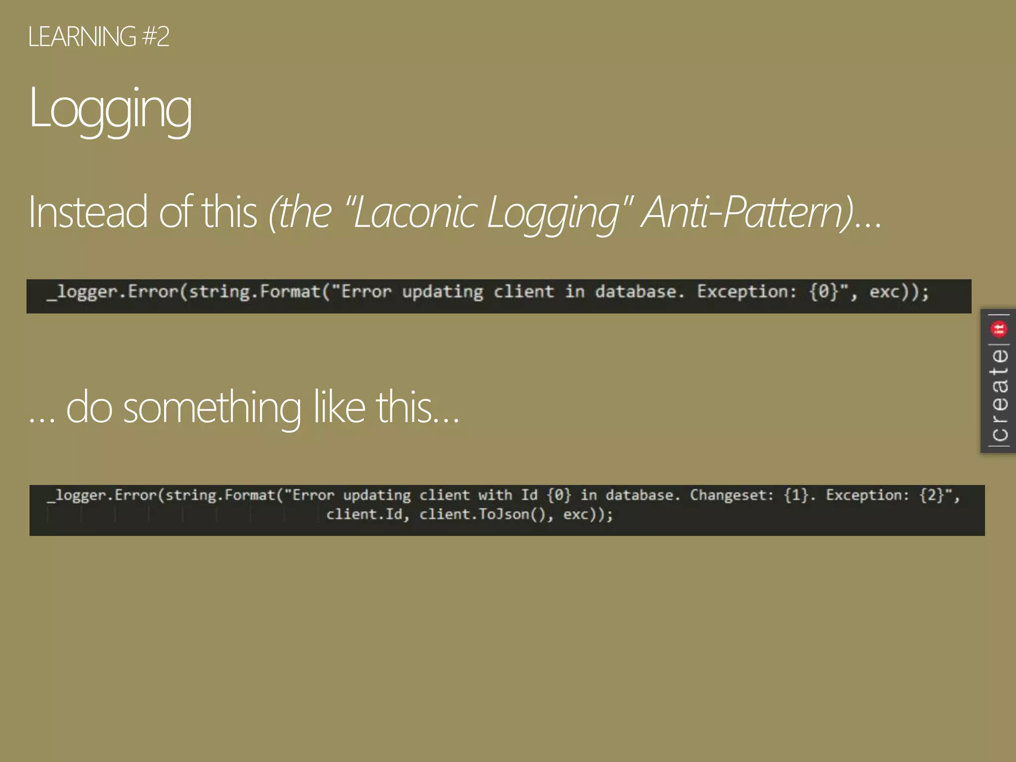 Logging
Instead of this (the “Laconic Logging” Anti-Pattern)…
… do something like this…
LEARNING#2
 