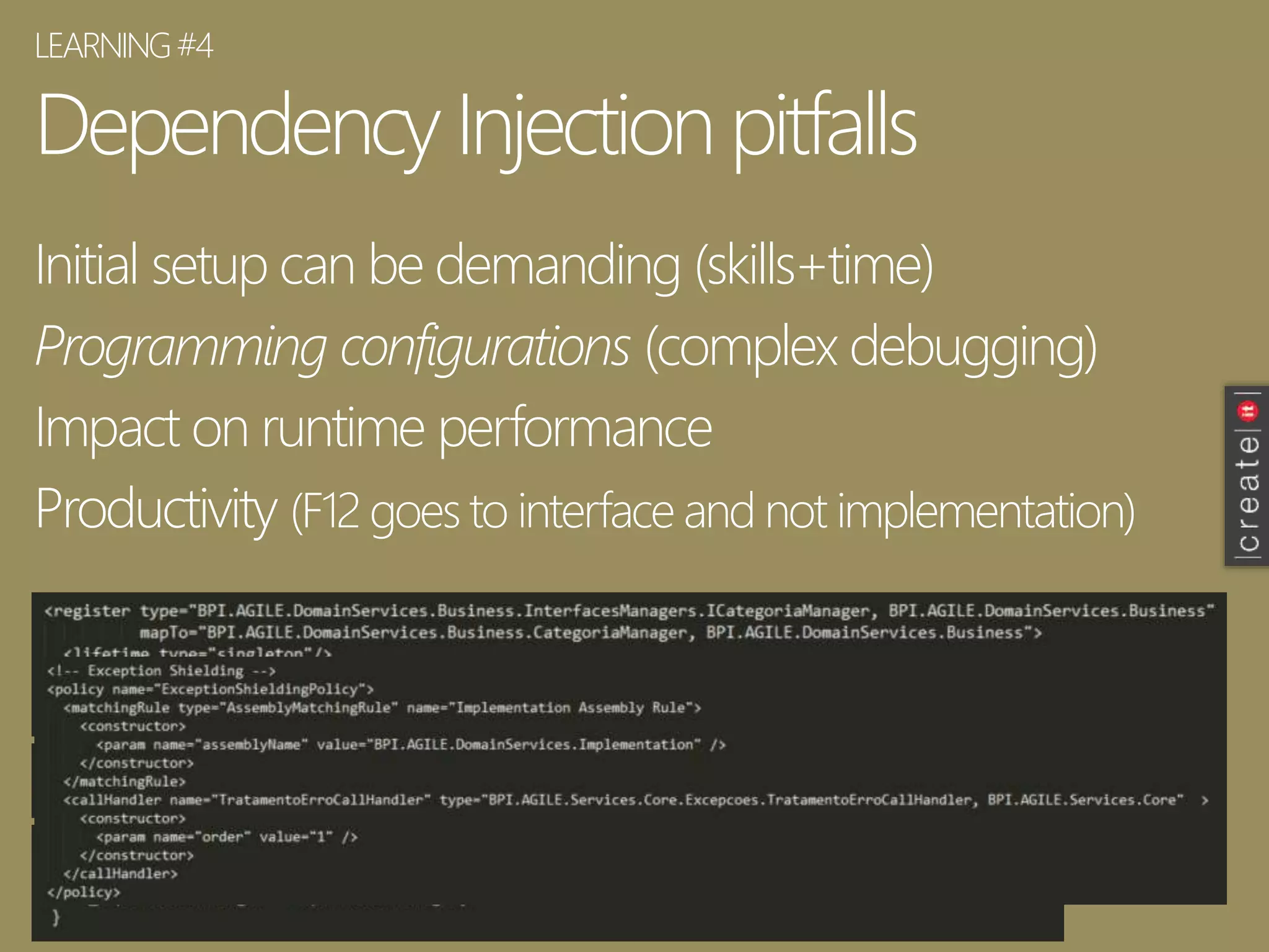 Dependency Injection pitfalls
Initial setup can be demanding (skills+time)
Programming configurations (complex debugging)
Impact on runtime performance
Productivity (F12 goes to interface and not implementation)
LEARNING#4
 