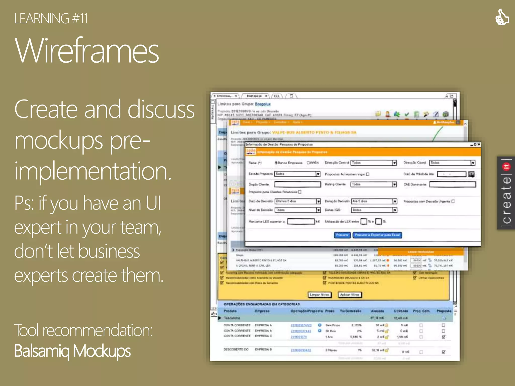 Wireframes
Create and discuss
mockups pre-
implementation.
Ps: if you have an UI
expert in your team,
don’t let business
experts create them.
Tool recommendation:
BalsamiqMockups
LEARNING#11 
 