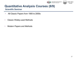 Quantitative Analysis Courses (8/9)
• All Classic Papers from 1900 to 2000s
• Classic Widely-used Methods
• Modern Papers and Methods
17
Scientific Seminar
 