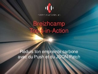 Breizhcamp
Tools-in-Action
Réduis ton empreinte carbone
avec du Push et du JSON-Patch
 