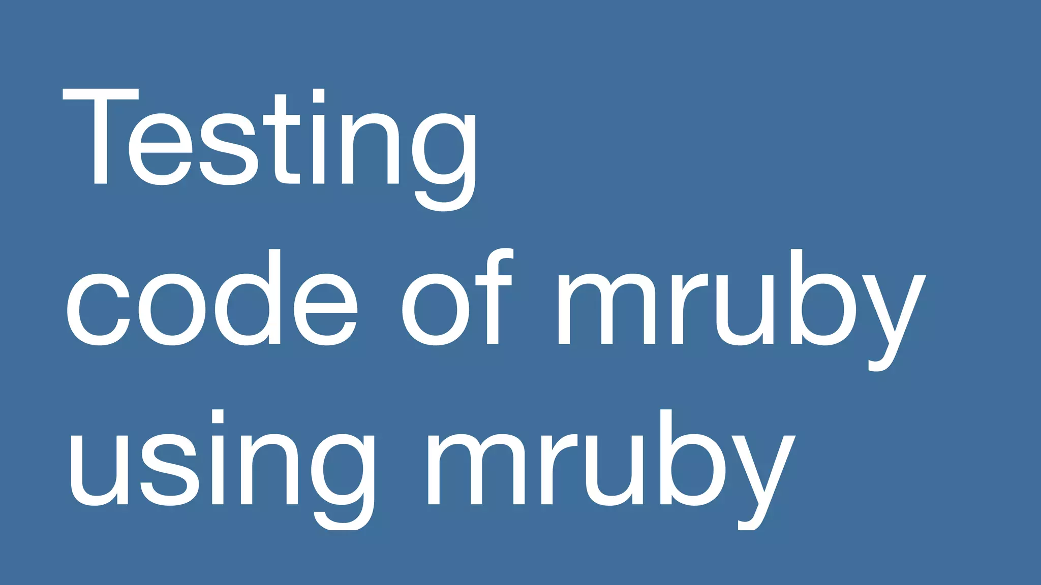 Testing

code of mruby

using mruby
 