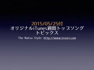 2015/05/25付
オリジナルiTunes週間トップソング
トピックス
The Natsu Style: http://www.tnsori.com
 
