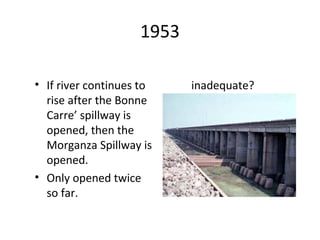1953
• If river continues to
rise after the Bonne
Carre’ spillway is
opened, then the
Morganza Spillway is
opened.
• Only opened twice
so far.
inadequate?
 