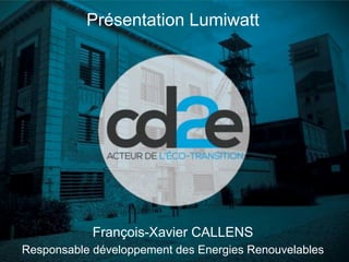 François-Xavier CALLENS
Responsable développement des Energies Renouvelables
Présentation Lumiwatt
 