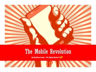 By Matthieu Houle – VP, Digital Media @
The Mobile Revolution
 