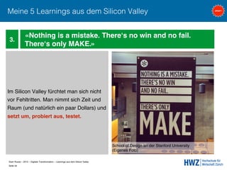 Sven Ruoss – 2015 – Digitale Transformation – Learnings aus dem Silicon Valley 
Seite 34!
Meine 5 Learnings aus dem Silico...