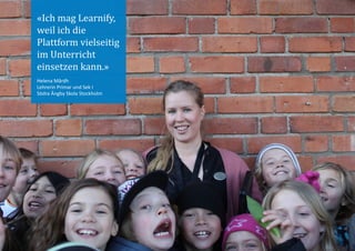 «Ich mag Learnify,
weil ich die
Plattform vielseitig
im Unterricht
einsetzen kann.»
Helena Mårdh
Lehrerin Primar und Sek I
Södra Ängby Skola Stockholm
 