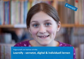 Trägerschaft und nächste Schritte
Learnify - vernetzt, digital & individuell lernen
 