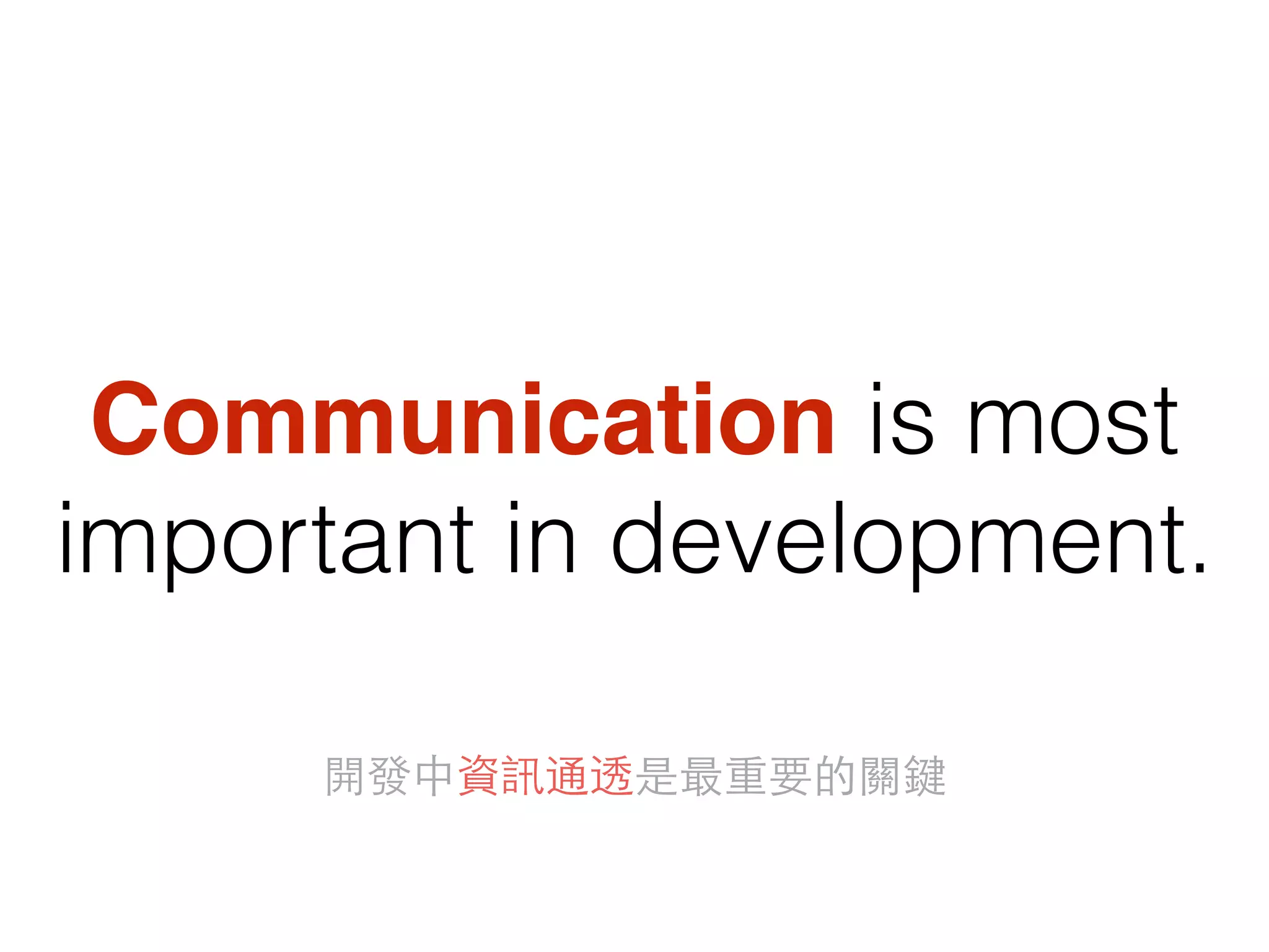Communication is most
important in development.
開發中資訊通透是最重要的關鍵
 