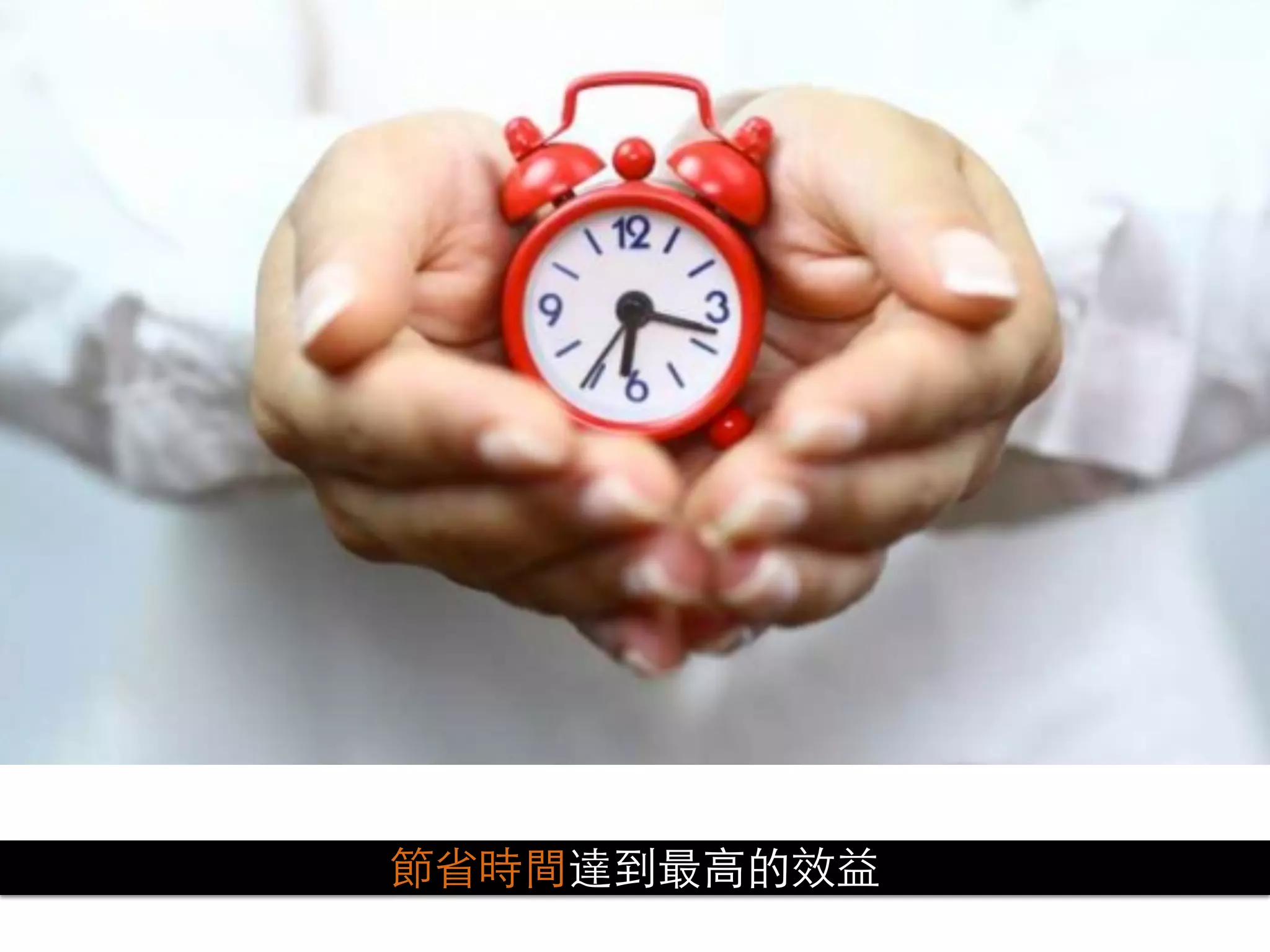 節省時間達到最⾼高的效益
 