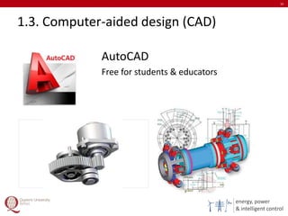 energy, power
& intelligent control
1.3. Computer-aided design (CAD)
AutoCAD
Free for students & educators
10
 