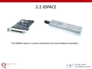 energy, power
& intelligent control
2.2 dSPACE
18
The DSPACE system is used to implement real-time feedback controllers.
 