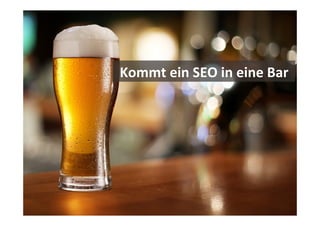 12	
  
©	
  Searchmetrics	
  GmbH.	
  Alle	
  Rechte	
  vorbehalten.	
  Verbreitung	
  nicht	
  ohne	
  Erlaubnis.	
  
Kommt	
  ein	
  SEO	
  in	
  eine	
  Bar	
  
 