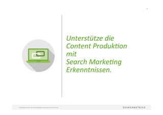 60	
  
©	
  Searchmetrics	
  GmbH.	
  Alle	
  Rechte	
  vorbehalten.	
  Verbreitung	
  nicht	
  ohne	
  Erlaubnis.	
  
Unterstütze	
  die	
  	
  
Content	
  ProdukLon	
  
mit	
  	
  
Search	
  MarkeLng	
  	
  
Erkenntnissen.	
  
 