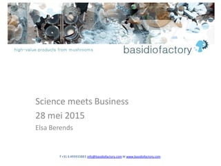 T +31 6 49393388E info@basidiofactory.com W www.basidiofactory.com
Science meets Business
28 mei 2015
Elsa Berends
 