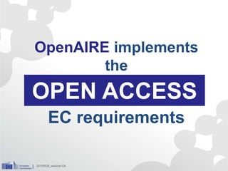 OPEN ACCESS
OpenAIRE implements
the
EC requirements
20150528_webinar-OA
 
