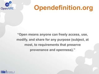 Opendefinition.org
“Open means anyone can freely access, use,
modify, and share for any purpose (subject, at
most, to requirements that preserve
provenance and openness).”
 