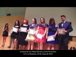 Graduación de 2ºBachillerato y Ciclo Formativo
I.E.S. La Madraza, 29 de mayo de 2015
 