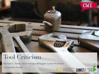Tool Criticism
Myriam C. Traub, Jacco van Ossenbruggen, Lynda Hardman!
Information Access
 