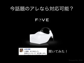 Torques Inc. 2015
今話題のアレなら対応可能？
聞いてみた！
 