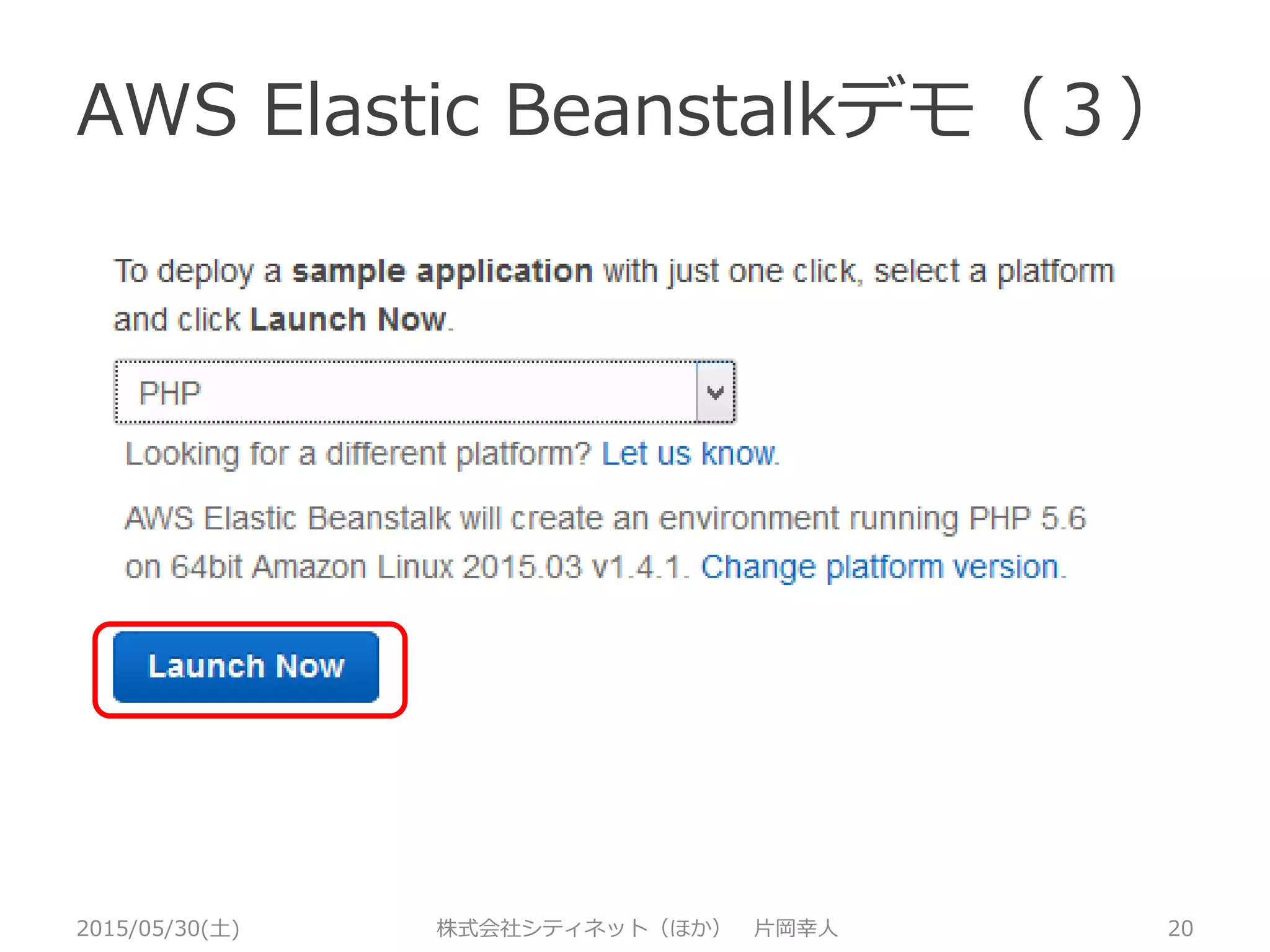 AWS Elastic Beanstalkデモ（２）
2015/05/30(土) 株式会社シティネット（ほか） 片岡幸人 20
 