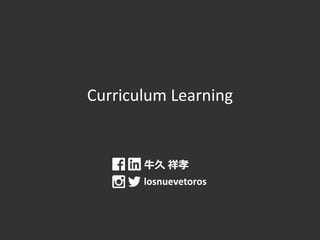 Curriculum Learning
牛久 祥孝
losnuevetoros
 