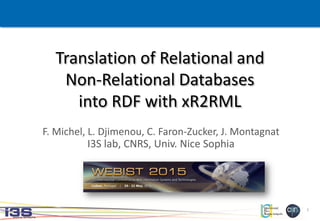 1
Translation of Relational and
Non-Relational Databases
into RDF with xR2RML
F. Michel, L. Djimenou, C. Faron-Zucker, J. Montagnat
I3S lab, CNRS, Univ. Nice Sophia
 