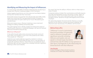 The 2015 Influencer Marketing Guide #SocialAnalytics1
As a result, they have the ability to influence others on these topics or
areas of interest.
Companies looking to bolster their social presence and build consumer
trust often find themselves turning to this group of online “elites” for
brand advocacy. These social media power users have the ability to
strengthen brands’ reputations through well-targeted word-of-mouth
campaigns.
The relationship between the brand and the influencer is mutually
beneficial: as the influencer endorses the brand’s credibility, the
influencer’s stock rises because of its affiliation with the brand.
Advice from a Pro
“Influencer” is such a mainstream
buzzword nowadays. It’s generally
used in reference to people with
significant networks, including
followers and readers, who can
speak to a broad range of products
and services with the ability to sway opinions in
their favor. It all depends on the relationship the
brand has built with that influencer.
Identifying and Measuring the Impact of Influencers
In a recent study, nearly 60% of marketers stated that they are planning to
increase their influencer marketing budgets in 2015 (Tomoson).
Variety magazine found that six out of ten teens are more likely to believe
and buy from YouTube stars than movie stars.
And another study announced that 12-to-32-year-olds spend 30% of daily
media time consuming UGC (user-generated content)—compared to
13% of total media time spent watching live TV and 10% watching pre-
recorded shows.
What we’re trying to say is, influencer marketing is now a vital brand
strategy for building credibility and boosting sales.
This guide explores how to identify, engage and measure the impact of
partnering with influencers in marketing campaigns, with tips from beloved
influencers themselves along the way.
What Is an Influencer?
In the world of social media, some consumers have louder voices and
reach either much broader or much more niche audiences than others.
These people are “influencers.”
Celebrities have traditionally been tapped by marketers to enhance
marketing efforts, but social media has given rise to a new generation of
people with significant influence. These influencers are passionate about
a particular topic and have invested time to develop trust with a significant
following on their social networks.
Jess Estrada
Content Strategist at Bezos Family Foundation,
FreshJess.com Creator, and Lifestyle Influencer
 
