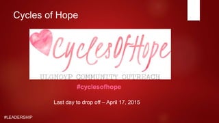 #LEADERSHIP
Cycles of Hope
#cyclesofhope
Last day to drop off – April 17, 2015
 