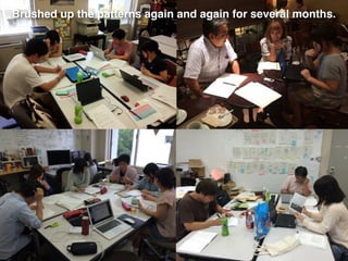 Brushed up the patterns again and again for several months.
 