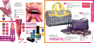 6464
31734
Blue
31735
Yellow
30511
Lovely
Pink
30512
Red
Impact
30364
Mocha
Dream
30365
Pink
Blush
30366
Hot
Red
30367
Fresh
Peach
30368
Flirty
Pink
30369
Pink
Kiss
30370
Rockstar
Pink
30371
Violet
Vibe
24594
Feel The
Love
24595
Happy
Glow
24596
Daring
Spirit
65
ቢ Saco de Ginásio Sporty Chic Saco de desporto
em poliester. Com fecho-éclair. Grande bolso interior.
Dimensões: 46 x 23,5 x 28 cm.
28071 €24,95
“Padrão fresco, arrojado e trendy para um aumento
imediato de energia!”
Erika, Stylist
Erika, Stylist
INTERIOR:
fecho-éclair, alsa regulável,
bolsos exterior com fecho e
bolso interior aberto
"Esta mala a tiracolo com
écharpe a condizer com
padrão ﬂoral ﬁca perfeita com
um vestido de verão!"
ባ Mala Meja Flower Mala a tiracolo num
maravilhoso material texturado em roxo, com forro
ﬂoral e alsa regulável. Fecho-éclair. Imitaçao de
pele. Dimensões: 27,5 x 17,5 cm.
28073 €17,95
ቤ Écharpe Meja Flower
Écharpe em voile com padrão
ﬂoral. Poliéster. Dimensões: 180 x
70 cm.
28074 €12,95
ESTILO
VERSÁTIL!
EDIÇÃO LIMITADA
LÁBIOS
TRENDY
AGARREATENDÊNCIA!
JOVEMwww.oriﬂame.pt
ቢ Batom Cheeky Very Me 10 ml.
€8,00
ባ Brilhos de Lábios Mood Very Me
10 ml.
€8,00
ቤ Batom Lip Addict Very Me 4 g.
€8,00
€4,95
ብ Verniz Stockholm
Very Me 8 ml.
€8,00
€4,95
NOVO
EDIÇÃO LIMITADA
ቢ
ባ
ቤ
ብ
ቢ
ባ
ቤ
 